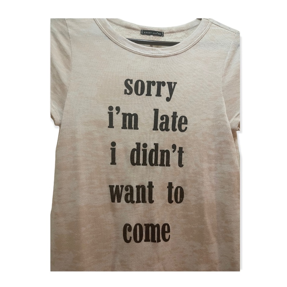 “sorry I’m late I didn’t want to come” T-shirt by Sweet Claire, SIZE M